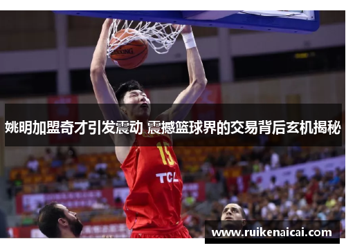 姚明加盟奇才引发震动 震撼篮球界的交易背后玄机揭秘